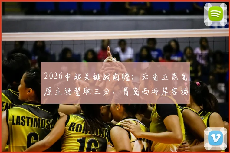 2026中超关键战前瞻：云南玉昆高原主场誓取三分，青岛西海岸客场挑战欲夺连胜