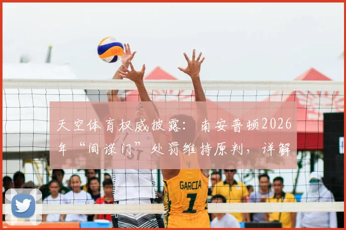 天空体育权威披露：南安普顿2026年“间谍门”处罚维持原判，详解事件始末与行业影响