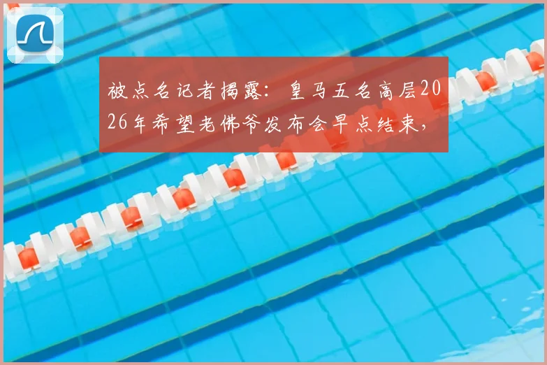 被点名记者揭露:皇马五名高层2026年希望老佛爷发布会早点结束,背后竟有人怂恿继续